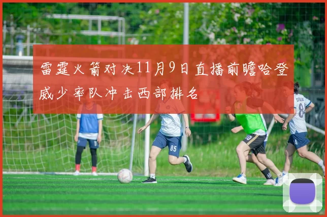 雷霆火箭对决11月9日直播前瞻哈登威少率队冲击西部排名