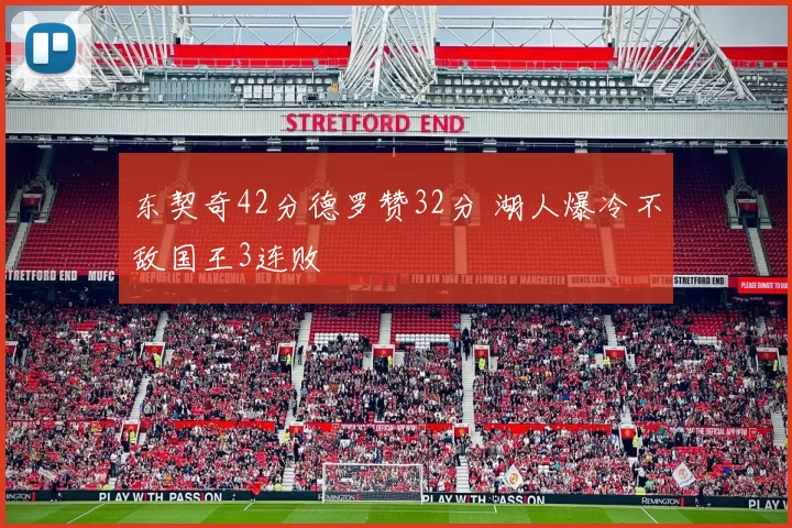 东契奇42分德罗赞32分 湖人爆冷不敌国王3连败