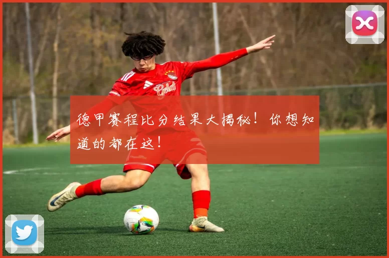 德甲赛程比分结果大揭秘！你想知道的都在这！