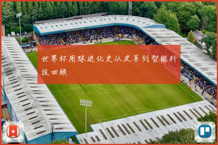 世界杯用球进化史从皮革到智能科技回顾
