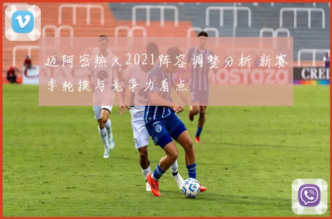 迈阿密热火2021阵容调整分析 新赛季轮换与竞争力看点