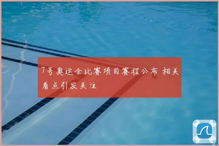 7号奥运会比赛项目赛程公布 相关看点引发关注